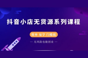 简单易学的无货源开抖音小店系列课程（干货）