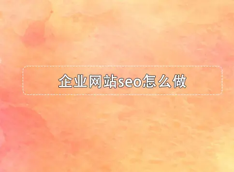 企业网站seo怎么做？