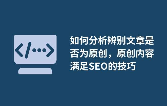 如何分析辨别文章是否为原创，原创内容满足SEO的技巧