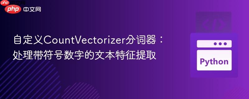 php toarray 自定义CountVectorizer分词器：处理带符号数字的文本特征提取