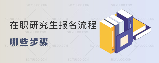 在职研究生报名流程有哪些步骤？